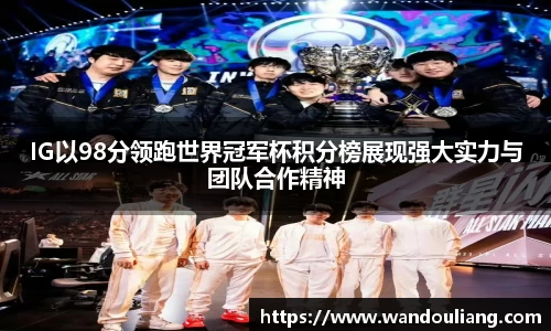IG以98分领跑世界冠军杯积分榜展现强大实力与团队合作精神